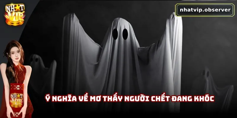 Ý nghĩa về mơ thấy người chết đang khóc